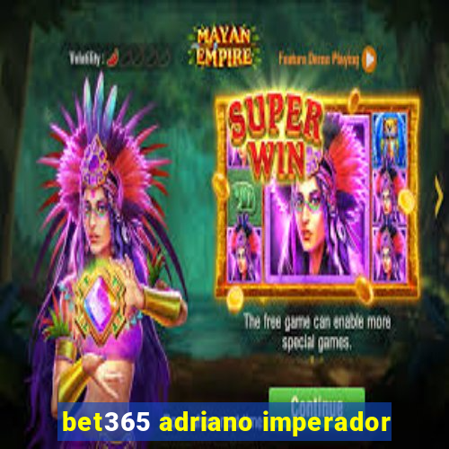 bet365 adriano imperador